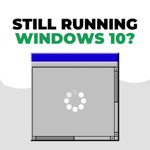 Why You Can’t Afford To Delay Your Windows 10 Upgrade