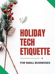 Holiday Tech Etiquette for Small Businesses: How to Avoid Preventable Holiday Frustrations