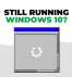 Why You Can’t Afford To Delay Your Windows 10 Upgrade