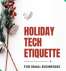 Holiday Tech Etiquette for Small Businesses: How to Avoid Preventable Holiday Frustrations