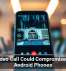 One Video Call Could Compromise These Android Phones